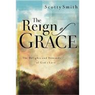 The Reign of Grace The Delignts and Demands of God's Love by Smith, Scotty, 9781582292861
