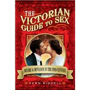 The Victorian Guide to Sex: Desire and Deviance in the 19th Century by Riddell, Fern, 9781781592861