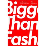 Bigger Than Fashion How Streetwear Conquered Culture by Watamanuk, Tyler, 9781982182861