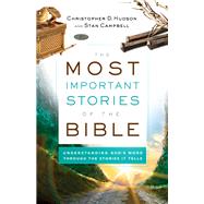 The Most Important Stories of the Bible by Hudson, Christopher D.; Campbell, Stan, 9780764232862
