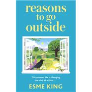 Reasons To Go Outside an uplifting, heartwarming novel about unexpected friendship and bravery by King, Esme, 9781529362862