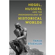 Hegel, Husserl and the Phenomenology of Historical Worlds by Staehler, Tanja, 9781786602862