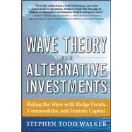 Wave Theory For Alternative Investments:   Riding The Wave with Hedge Funds, Commodities, and Venture Capital by Walker, Stephen, 9780071742863
