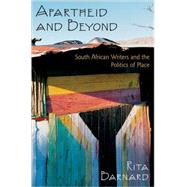 Apartheid and Beyond South African Writers and the Politics of Place by Barnard, Rita, 9780195112863