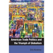 American Trade Politics and the Triumph of Globalism by Kirshner; Orin, 9780415742863