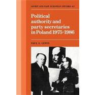 Political Authority and Party Secretaries in Poland, 1975–1986 by Paul G. Lewis, 9780521122863