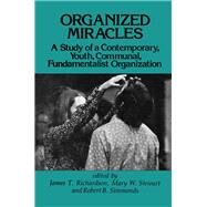 Organized Miracles: Study of a Contemporary Youth Communal Fundamentalist Organization by Richardson,James T., 9781138512863