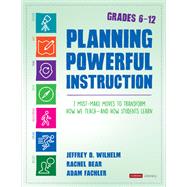 Planning Powerful Instruction, Grades 6-12 by Wilhelm, Jeffrey D.; Bear, Rachel E.; Fachler, Adam, 9781544342863