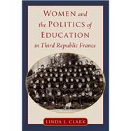 Women and the Politics of Education in Third Republic France by Clark, Linda L., 9780197632864