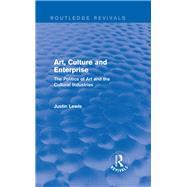 Art, Culture and Enterprise (Routledge Revivals): The Politics of Art and the Cultural Industries by Lewis; Justin, 9780415732864