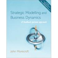 Strategic Modelling and Business Dynamics : A Feedback Systems Approach by John Morecroft (London Business School), 9780470012864