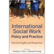 International Social Work Policy and Practice Practical Insights and Perspectives by Tice, Carolyn J.; Long, Dennis D., 9780470252864