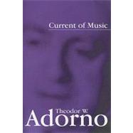 Current of Music by Adorno, Theodor W.; Hullot-Kentor, Robert, 9780745642864