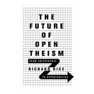 The Future of Open Theism by Rice, Richard, 9780830852864