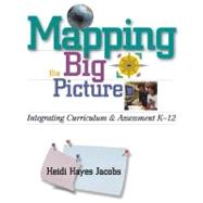 Mapping the Big Picture : Integrating Curriculum and Assessment K-12 by Jacobs, Heidi Hayes, 9780871202864