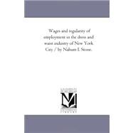 Wages and Regularity of Employment in the Dress and Waist Industry of New York City / by Nahum I Stone by Stone, Nahum Isaac, 9781425532864
