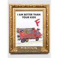 I Am Better Than Your Kids by Maddox, 9781439182864