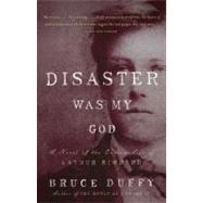 Disaster Was My God A Novel of the Outlaw Life of Arthur Rimbaud by DUFFY, BRUCE, 9780307742865