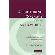 Structuring Conflict in the Arab World: Incumbents, Opponents, and Institutions by Ellen Lust-Okar, 9780521032865