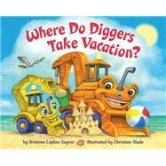 Where Do Diggers Take Vacation? by Sayres, Brianna Caplan; Slade, Christian, 9780593482865
