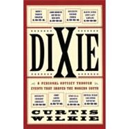 Dixie A Personal Odyssey Through Events That Shaped the Modern South by Wilkie, Curtis, 9780684872865