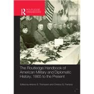 The Routledge Handbook of American Military and Diplomatic History: 1865 to the Present by Frentzos, Christos, 9781138042865