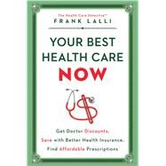 Your Best Health Care Now Get Doctor Discounts, Save With Better Health Insurance, Find Affordable Prescriptions by Lalli, Frank, 9781501132865