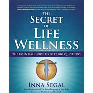 The Secret of Life Wellness The Essential Guide to Life's Big Questions by Segal, Inna, 9781582702865