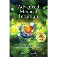 Advanced Medical Intuition - Second Edition Eight Underlying Causes of Illness and Unique Healing Methods by Zion, Tina M., 9781608082865