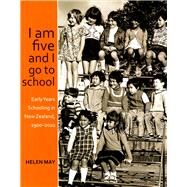 I am five and I go to school Early Years Schooling in New Zealand, 1900-2010 by May, Helen, 9781877372865