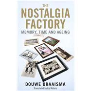 The Nostalgia Factory; Memory, Time and Ageing by Douwe Draaisma, 9780300182866