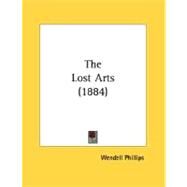 The Lost Arts by Phillips, Wendell, 9780548612866