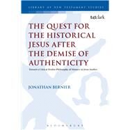 The Quest for the Historical Jesus After the Demise of Authenticity by Bernier, Jonathan, 9780567662866