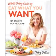 Whats Gaby Cooking: Eat What You Want 125 Recipes for Real Life by Dalkin, Gaby; Armendariz, Matt, 9781419742866