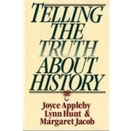 Telling the Truth about History by Appleby, Joyce; Hunt, Lynn; Jacob, Margaret, 9780393312867