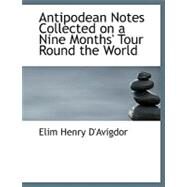 Antipodean Notes Collected on a Nine Months' Tour Round the World by D'avigdor, Elim Henry, 9780554542867