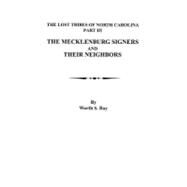 Lost Tribes of North Carolina Pt. III : The Mecklenburg Signers and Their Neighbors by Ray, Worth S., 9780806302867