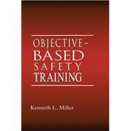 Objective-Based Safety Training: Process and Issues by Miller; Kenneth L., 9781566702867