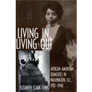 Living In, Living Out African American Domestics in Washington, D.C., 1910-1940 by CLARK-LEWIS, ELIZABETH, 9781588342867