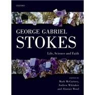 George Gabriel Stokes Life, Science and Faith by McCartney, Mark; Whitaker, Andrew; Wood, Alastair, 9780198822868