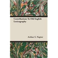 Contributions To Old English Lexicography by Napier, Arthur S., Ph.D., 9781406782868