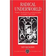 Radical Underworld Prophets, Revolutionaries, and Pornographers in London, 1795-1840 by McCalman, Iain, 9780198122869