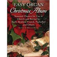 Easy Organ Christmas Album Seasonal Classics for Use in Church and Recital by Bach, Brahms, Franck, Pachelbel and Others by Smith, Rollin, 9780486452869