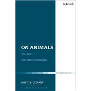 On Animals Volume I: Systematic Theology by Clough, David L., 9780567632869