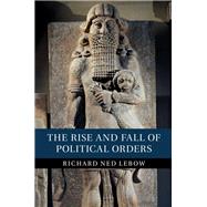 The Rise and Fall of Political Orders by Lebow, Richard Ned, 9781108472869