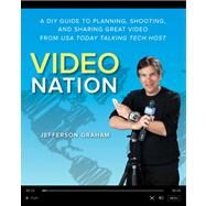 Video Nation A DIY guide to planning, shooting, and sharing great video from USA Today's Talking Tech host by Graham, Jefferson, 9780321832870