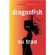 Dragonfish A Novel by Tran, Vu, 9780393352870