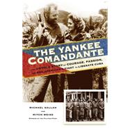 The Yankee Comandante The Untold Story of Courage, Passion, and One American's Fight to Liberate Cuba by Sallah, Michael; Weiss, Mitch, 9780762792870