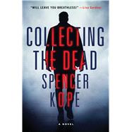 Collecting the Dead A Novel by Kope, Spencer, 9781250072870
