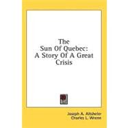 The Sun of Quebec: A Story of a Great Crisis by Altsheler, Joseph A.; Wrenn, Charles L., 9781436672870